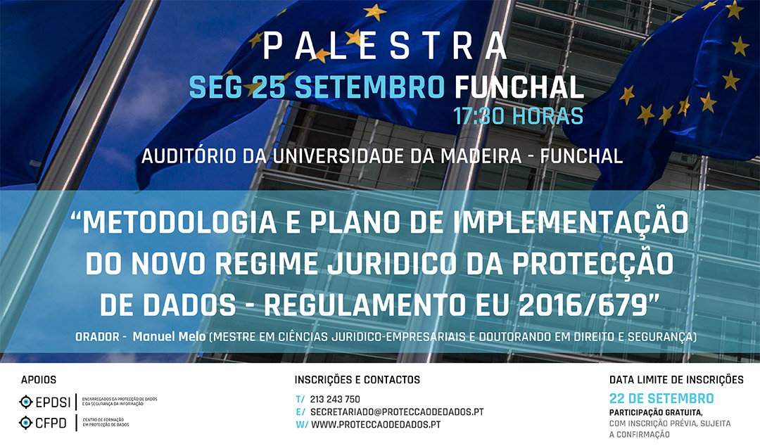 Dia 25 de Setembro/2017 - Funchal - Palestra - «Metodologia e Plano de Acção para Implementação do RGPD / Protecção de Dados» Dia 25 de Setembro/2017 - Funchal - Palestra - «Metodologia e Plano de Acção para Implementação do RGPD / Protecção de Dados»